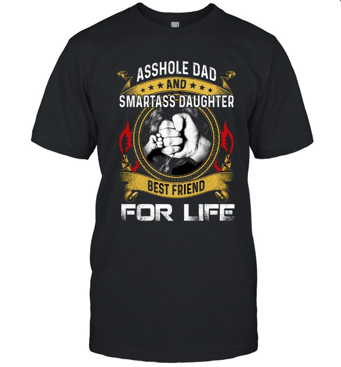 Asshole dad and smartass daughter  best friend  for life